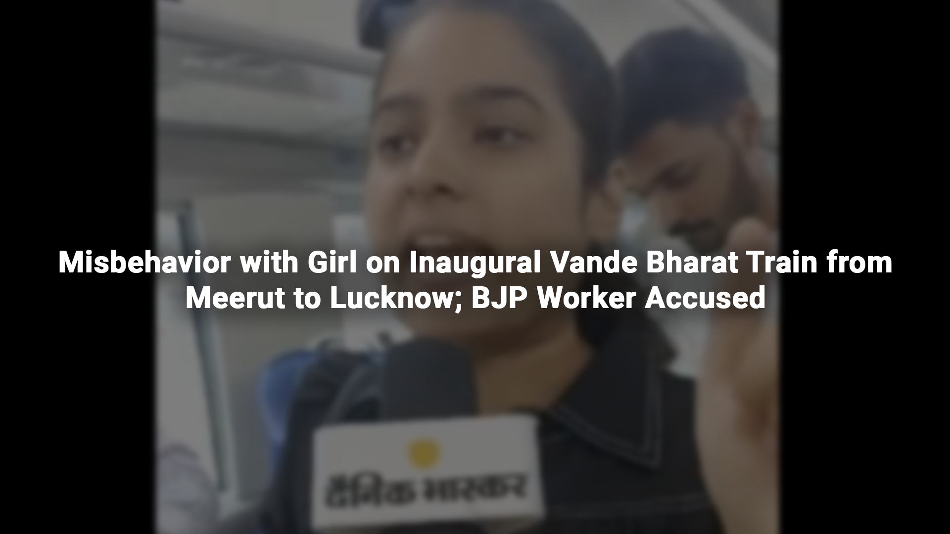 Misbehavior with Girl on Inaugural Vande Bharat Train from Meerut to Lucknow; BJP Worker Accused