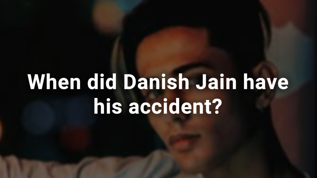 When did Danish Jain have his accident?