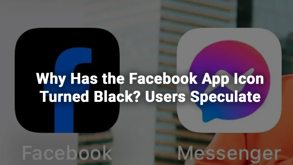 Why Has the Facebook App Icon Turned Black? Users Speculate