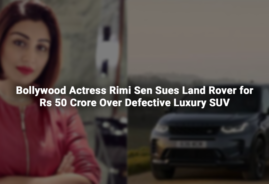 Bollywood Actress Rimi Sen Sues Land Rover for Rs 50 Crore Over Defective Luxury SUV