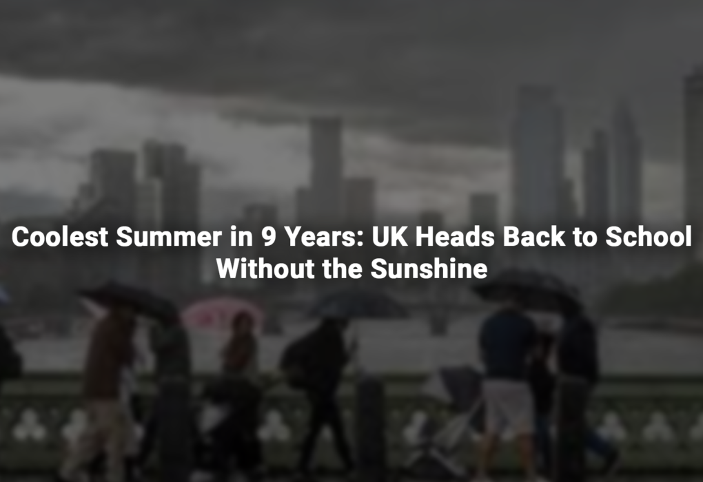 Coolest Summer in 9 Years: UK Heads Back to School Without the Sunshine