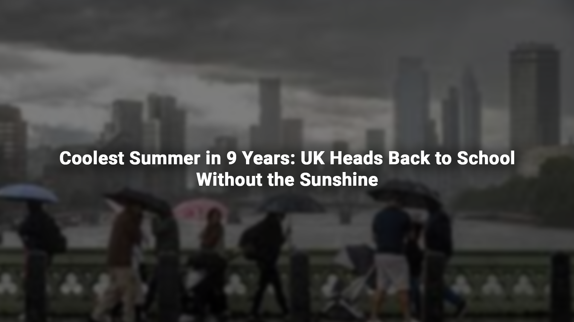 Coolest Summer in 9 Years: UK Heads Back to School Without the Sunshine