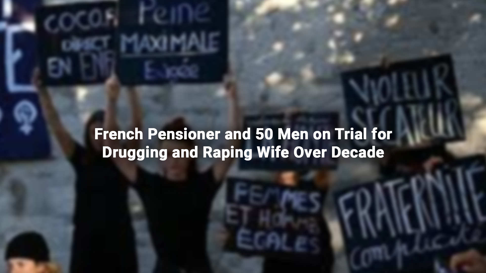 French Pensioner and 50 Men on Trial for Drugging and Raping Wife Over Decade