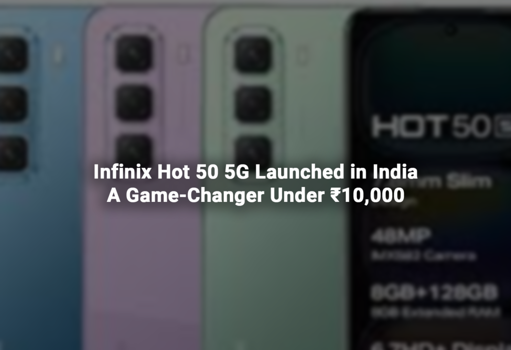 Infinix Hot 50 5G Launched in India: A Game-Changer Under ₹10,000