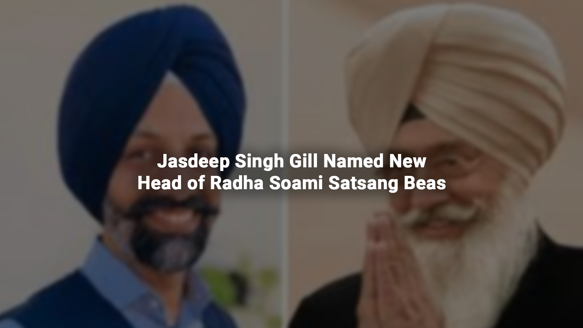 Jasdeep Singh Gill Named New Head of Radha Soami Satsang Beas