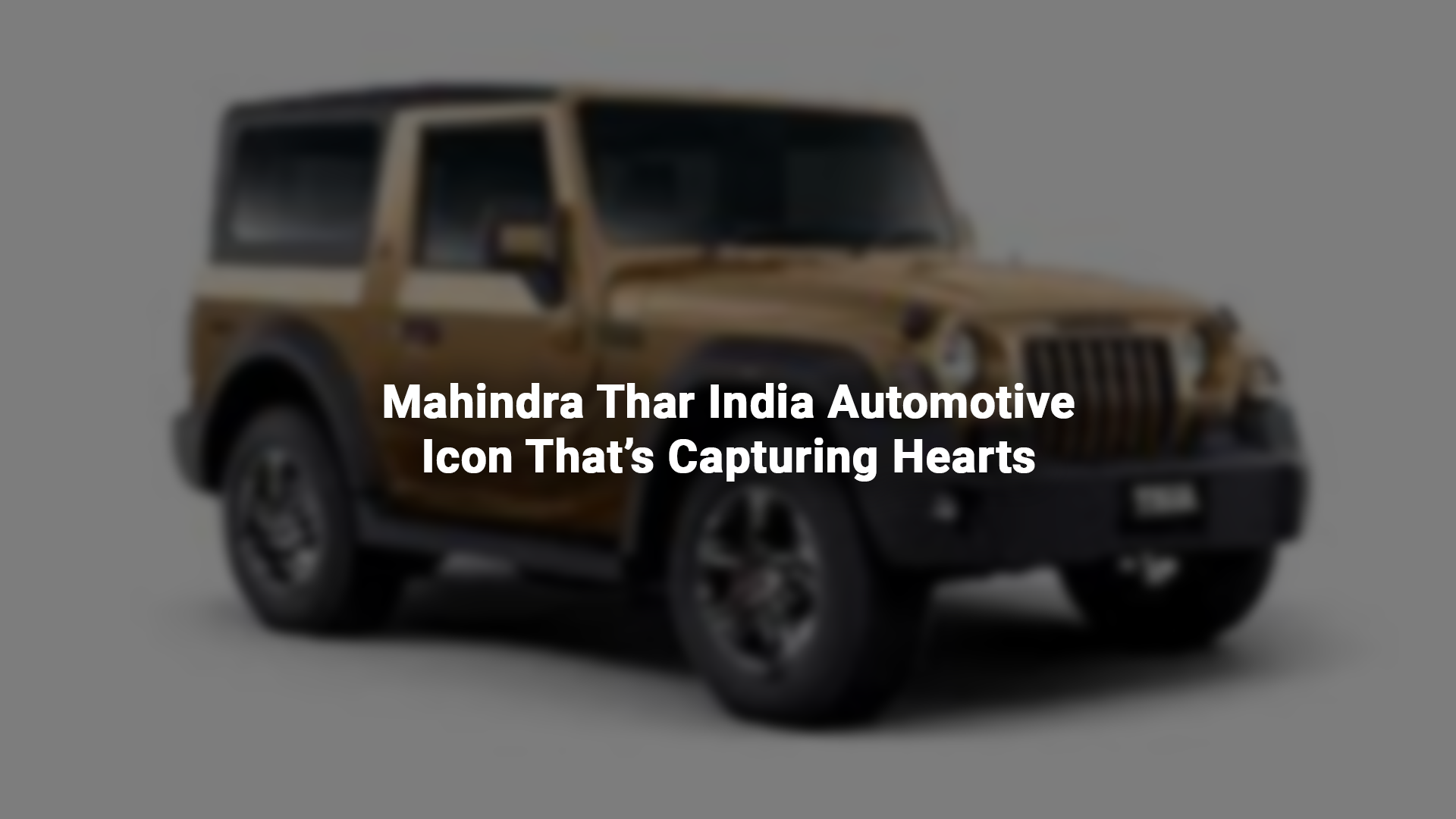 Mahindra Thar India Automotive Icon That’s Capturing Hearts