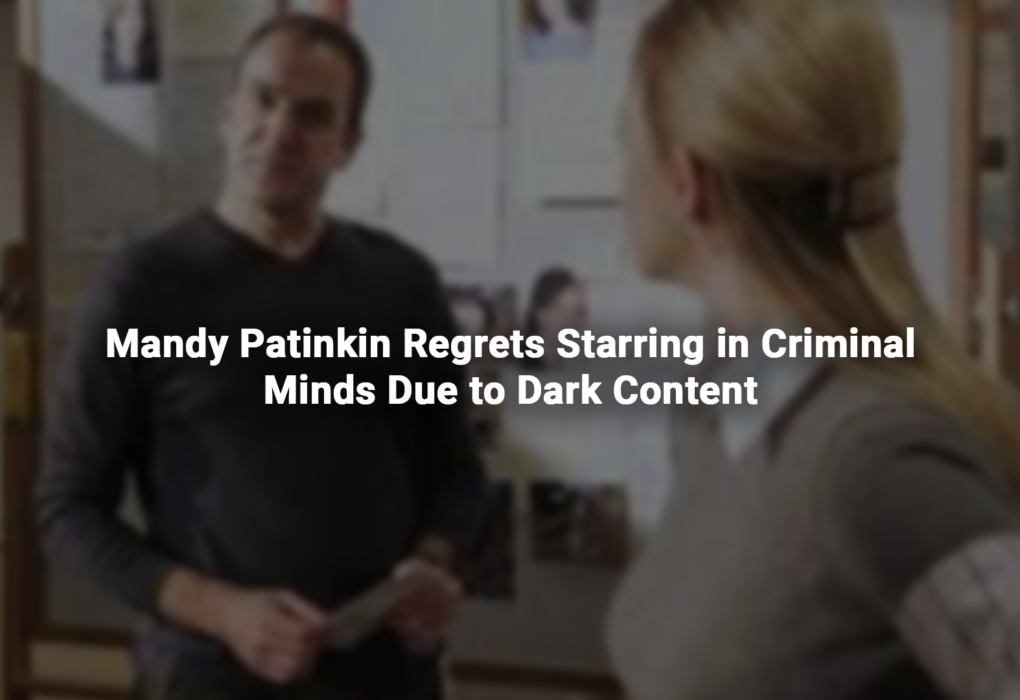 Mandy Patinkin Regrets Starring in Criminal Minds Due to Dark Content