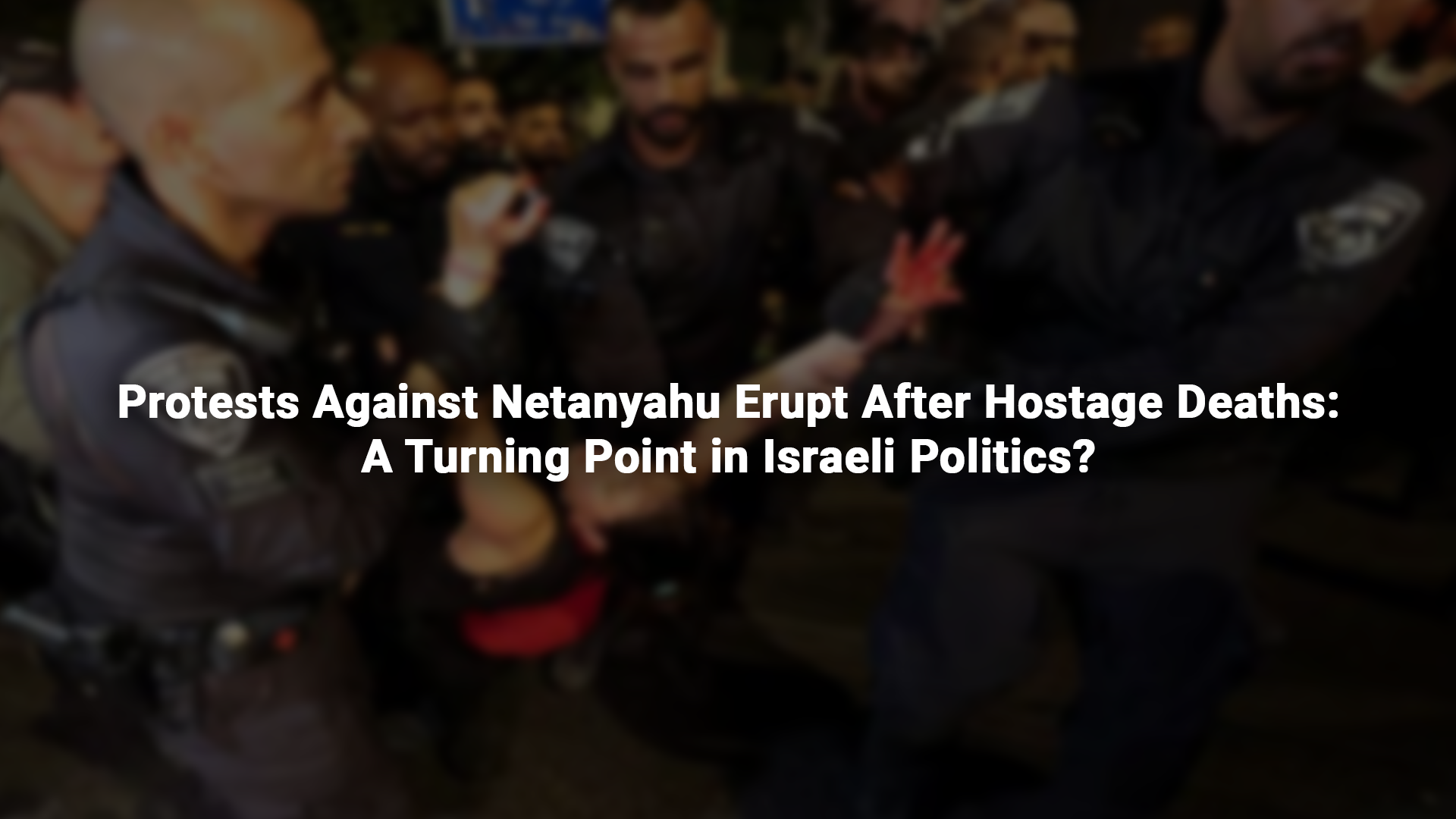 Protests Against Netanyahu Erupt After Hostage Deaths: A Turning Point in Israeli Politics?