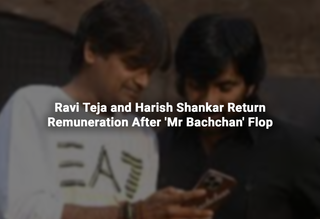 Ravi Teja and Harish Shankar Return Remuneration After 'Mr Bachchan' Flop