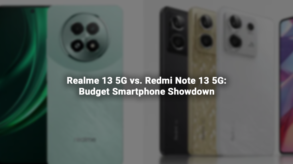 Realme 13 5G vs. Redmi Note 13 5G: Budget Smartphone Showdown