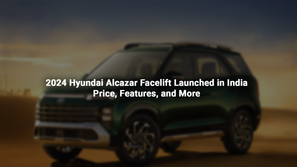 2024 Hyundai Alcazar Facelift Launched in India Price, Features, and More