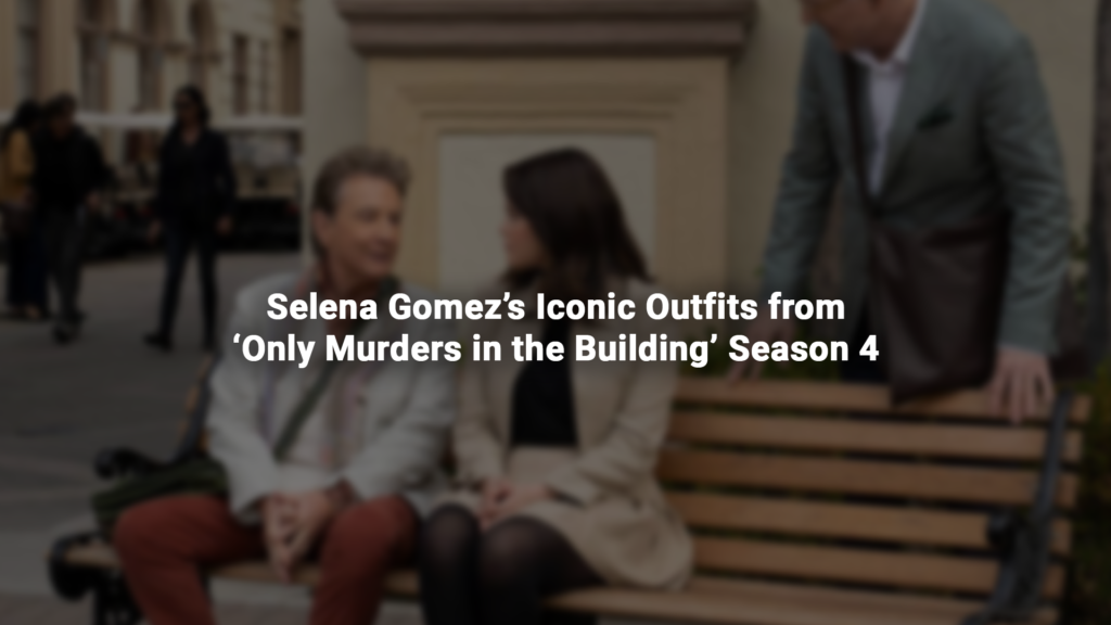 Selena Gomez’s Iconic Outfits from ‘Only Murders in the Building’ Season 4