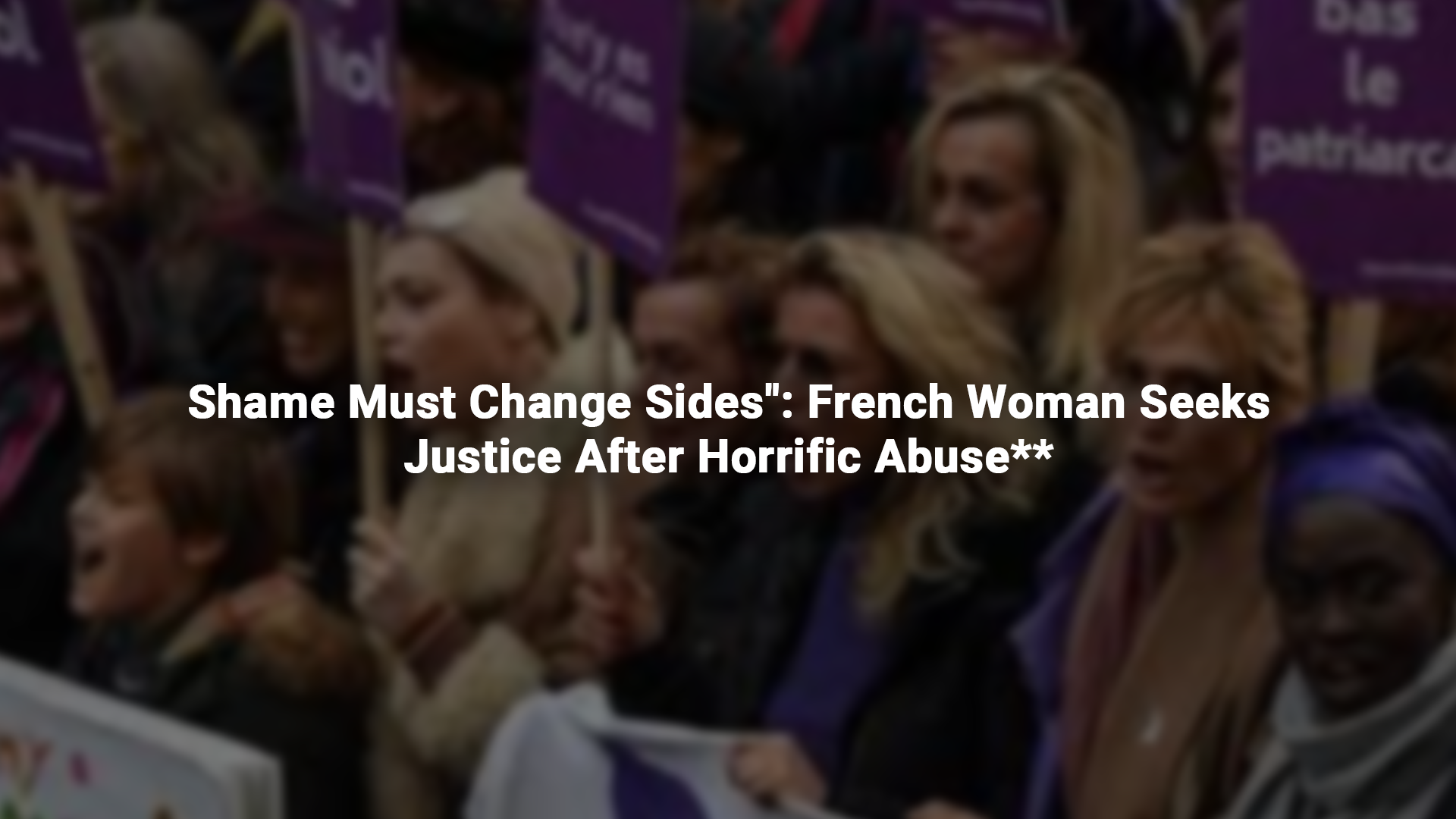 Shame Must Change Sides French Woman Seeks Justice After Horrific Abuse