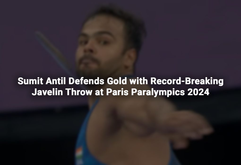 Sumit Antil Defends Gold with Record-Breaking Javelin Throw at Paris Paralympics 2024