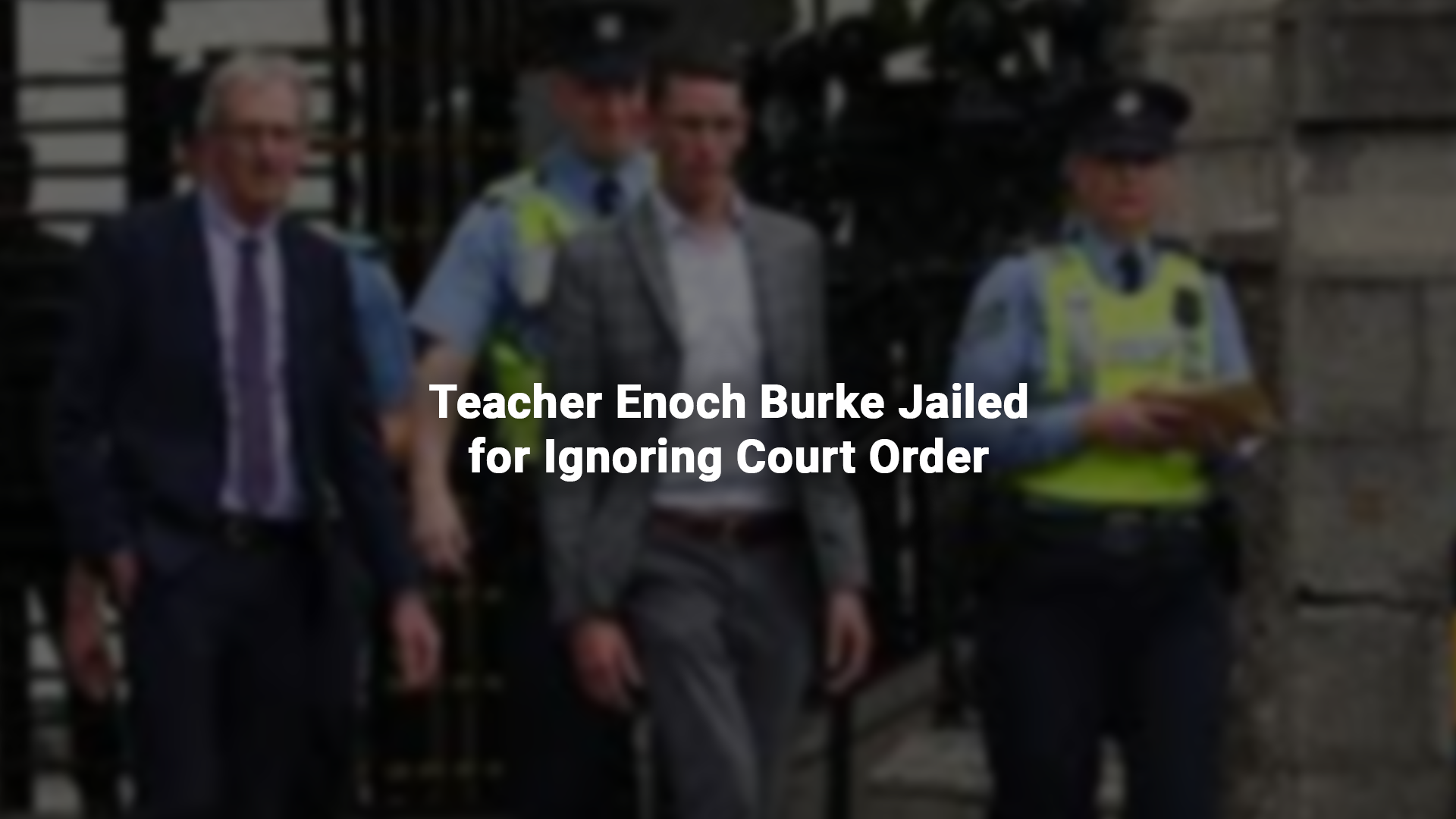 Teacher Enoch Burke Jailed for Ignoring Court Order