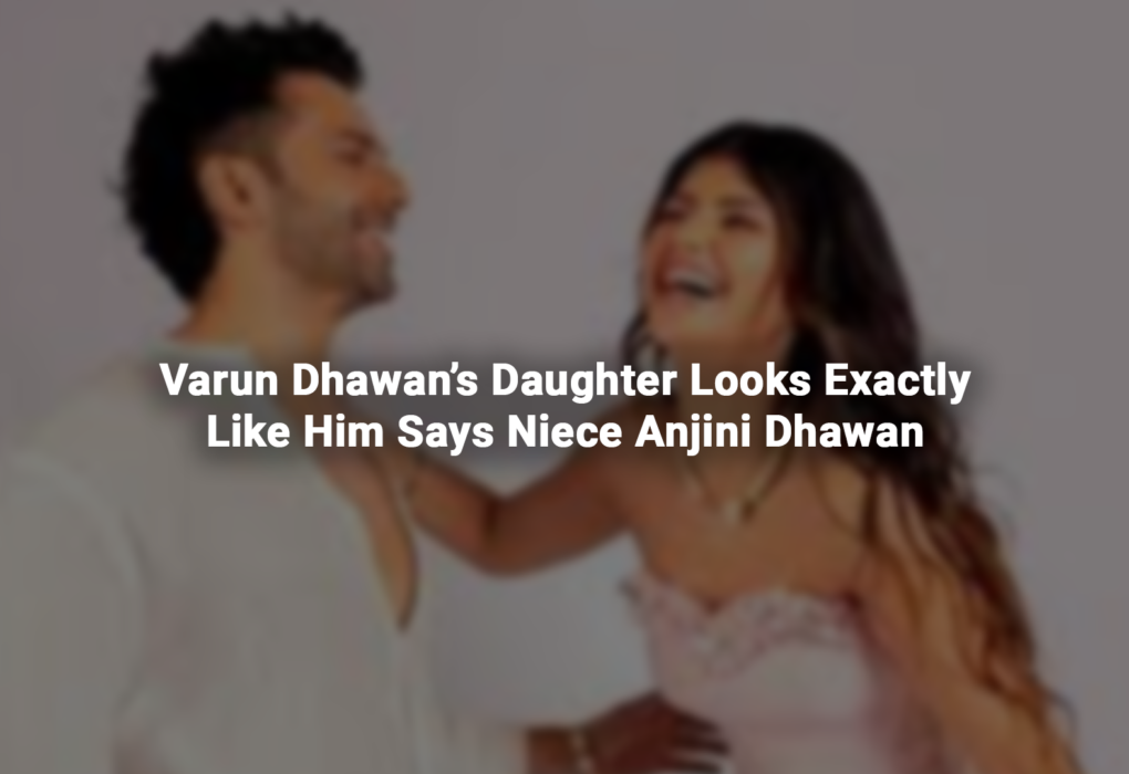 Varun Dhawan’s Daughter Looks Exactly Like Him Says Niece Anjini Dhawan