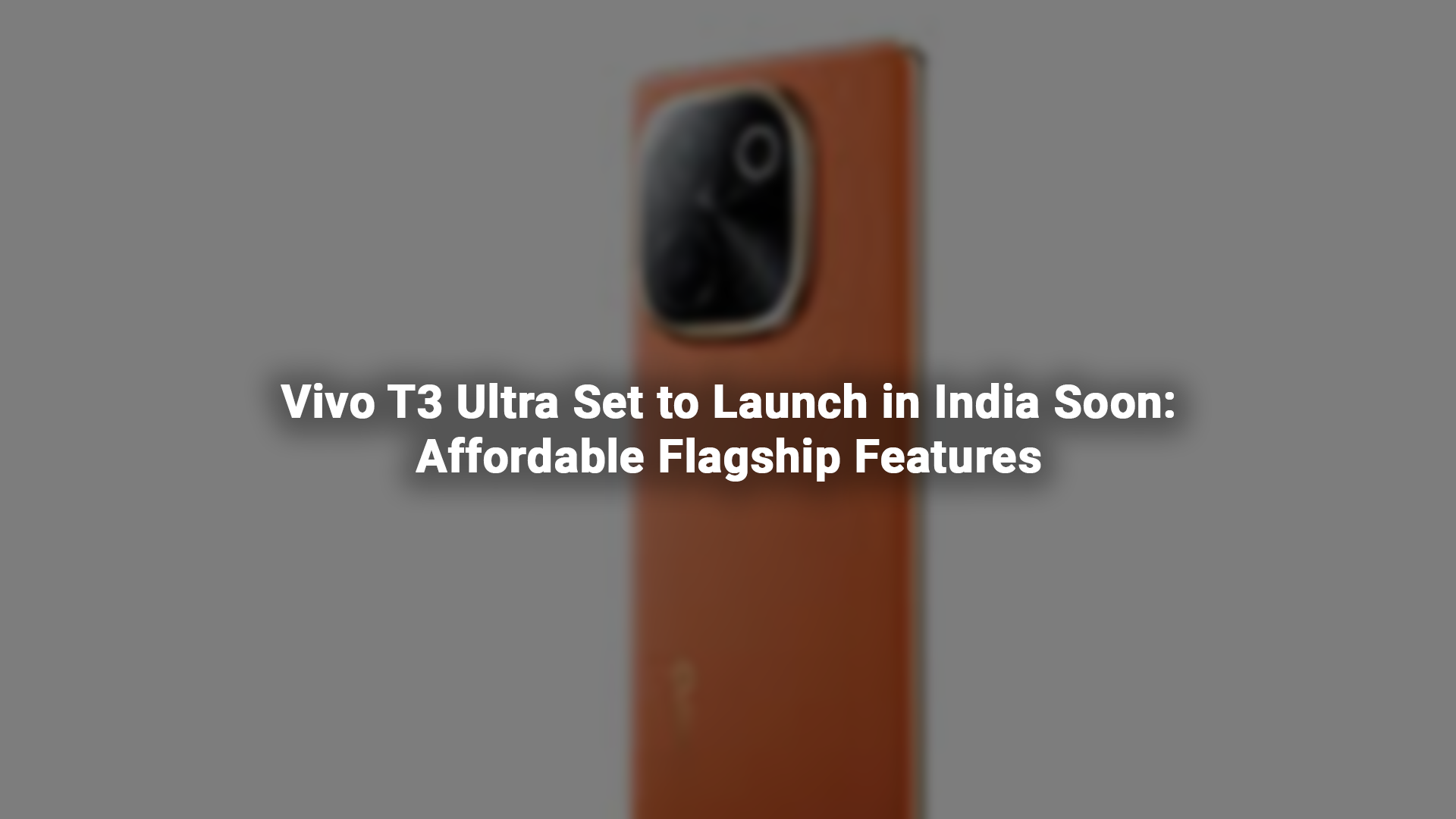 Vivo T3 Ultra Set to Launch in India Soon Affordable Flagship Features