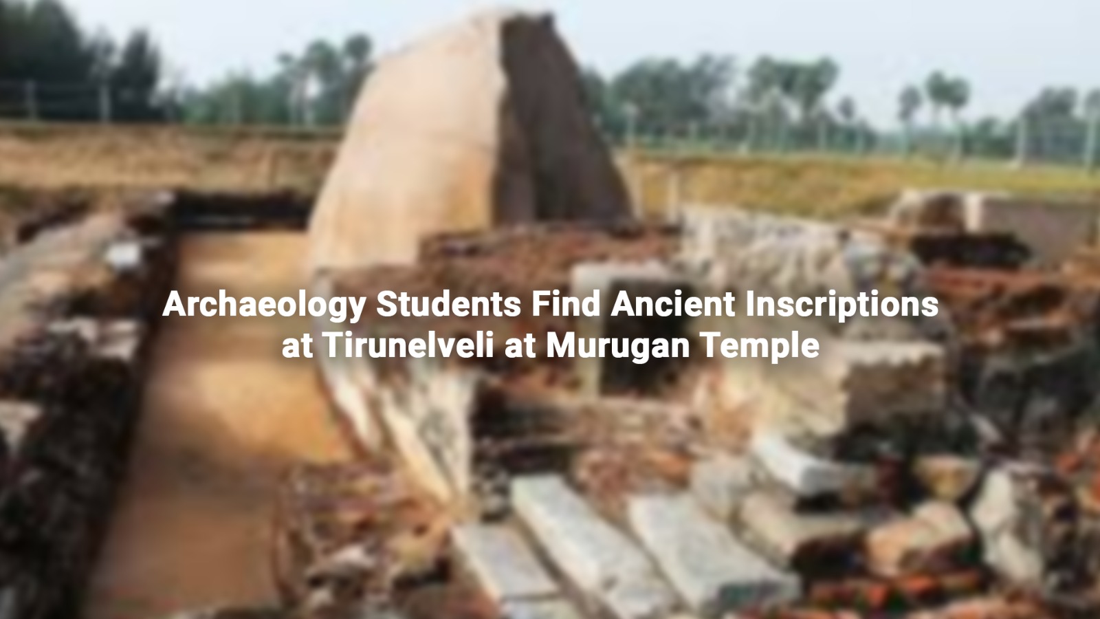 Archaeology Students Find Ancient Inscriptions at Tirunelveli at Murugan Temple