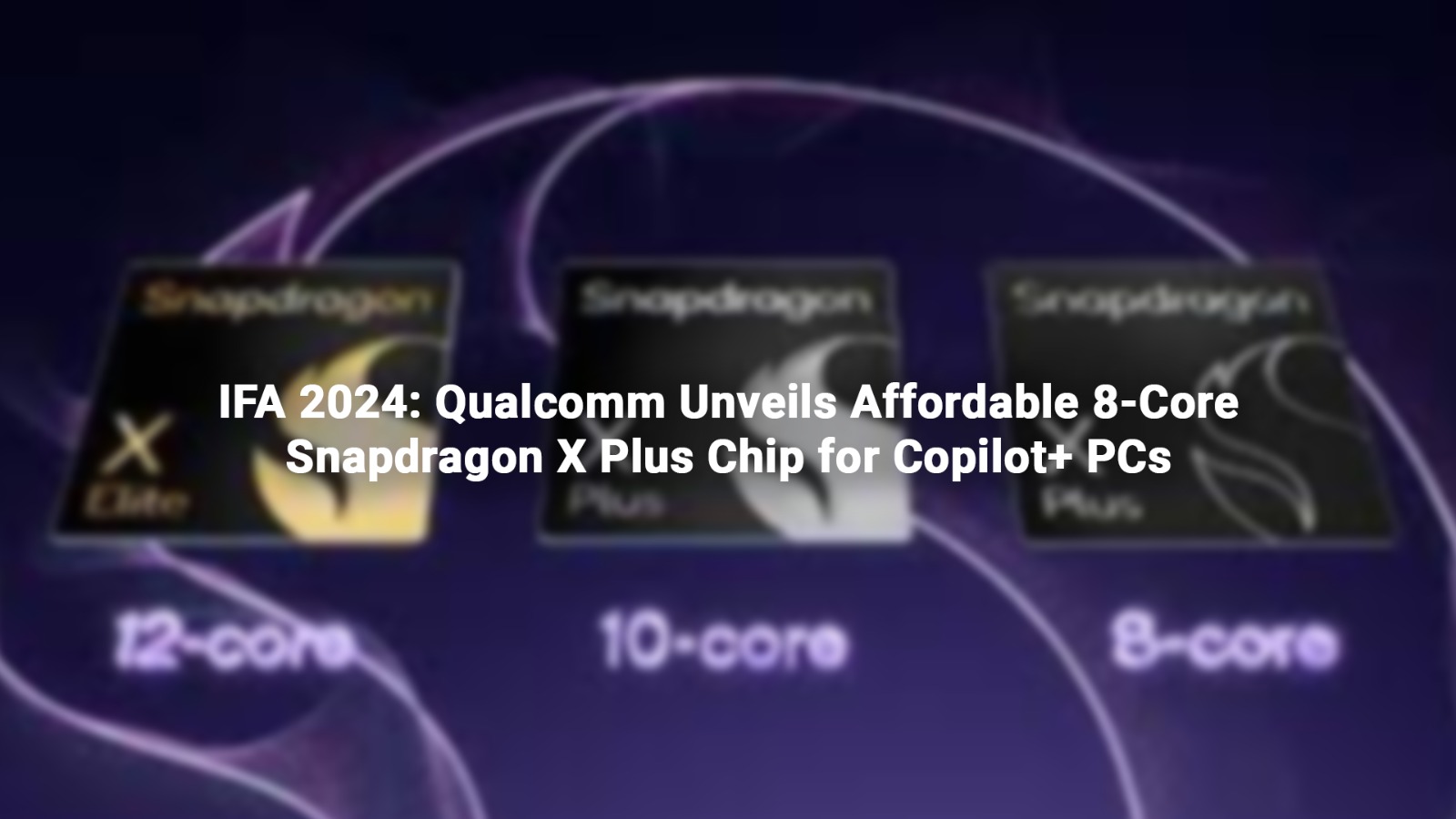 IFA 2024: Qualcomm Unveils Affordable 8-Core Snapdragon X Plus Chip for Copilot+ PCs