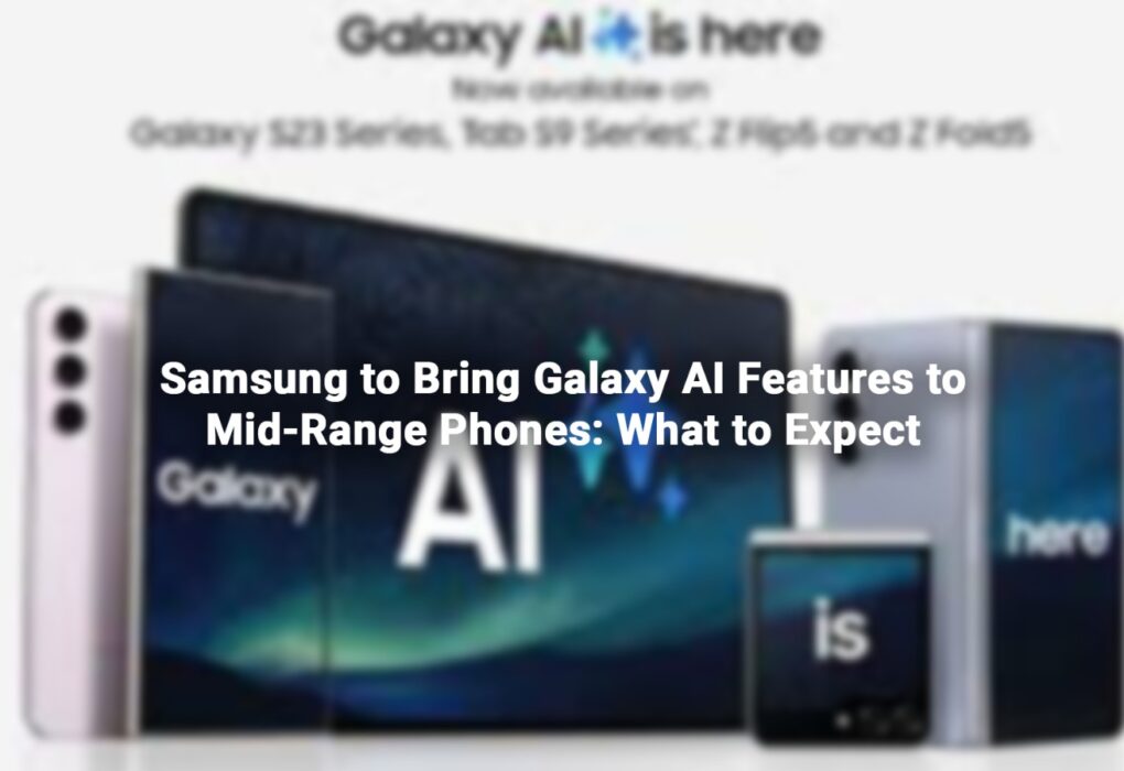 Samsung to Bring Galaxy AI Features to Mid-Range Phones   