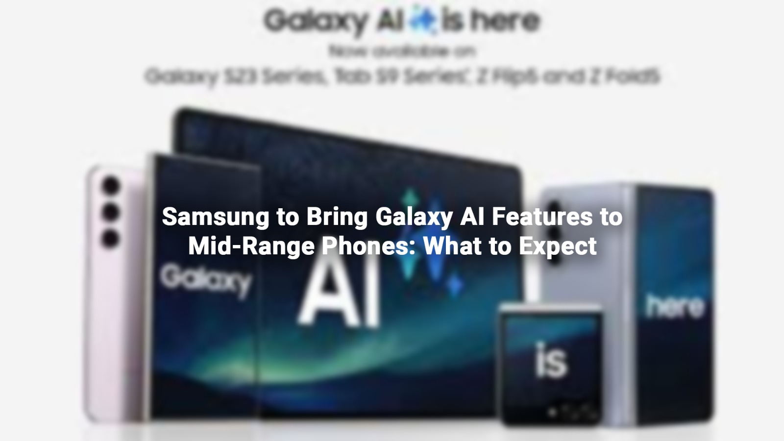 Samsung to Bring Galaxy AI Features to Mid-Range Phones   