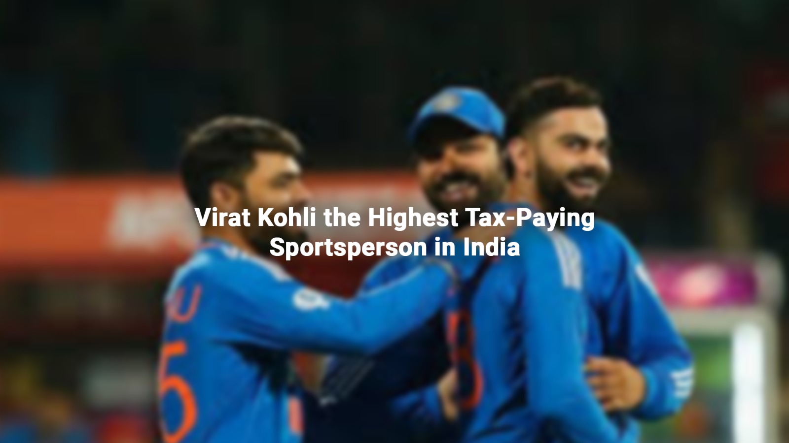 Virat Kohli the Highest Tax-Paying Sportsperson in India