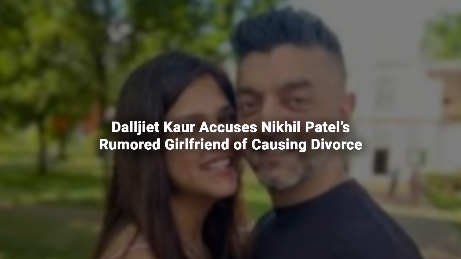 Dalljiet Kaur Accuses Nikhil Patel’s Rumored Girlfriend of Causing Divorce